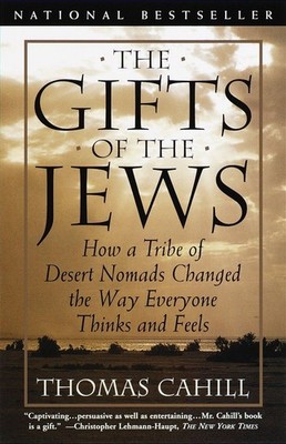 The Gifts of the Jews: How a Tribe of Desert Nomads Changed the Way Everyone...