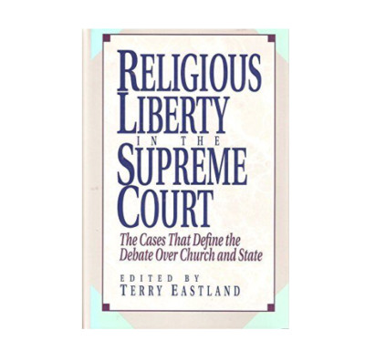 RELIGIOUS LIBERTY IN THE SUPREME COURT By Terry Eastland - Hardcover