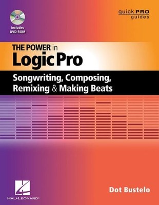 THE POWER IN LOGIC PRO: SONGWRITING, COMPOSING, REMIXING, By Dot Bustelo *VG+*
