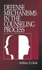 Defense Mechanisms in the Counseling Process by Arthur J. Clark (English) Hardco