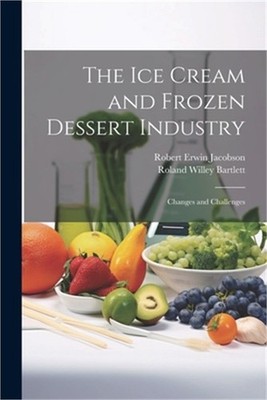 The ice Cream and Frozen Dessert Industry: Changes and Challenges (Paperback or