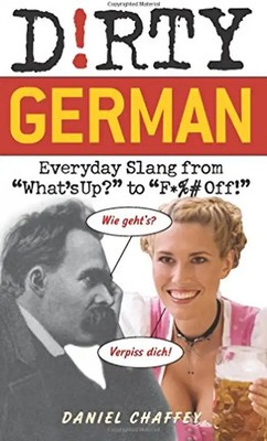 Dirty German: Everyday Slang From What's Up? To F*%# Off! (Dirty Everyday Slang)