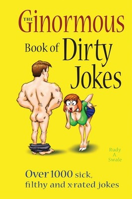 The Ginormous Book of Dirty Jokes: Over 1,000 Sick, Filthy and X-rated Jokes