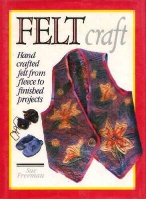 Felt Craft: Hand Crafted Felt from Fleece to Finished Projects (A Da - VERY GOOD