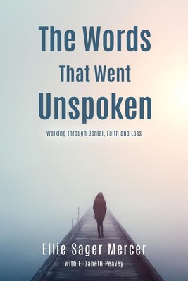 The Words That Went Unspoken Walking Through Denial, Faith and Loss Mercer Buch