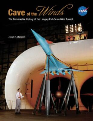 Cave of the Winds: The Remarkable History of the Langley Full-Scale Wind Tunnel