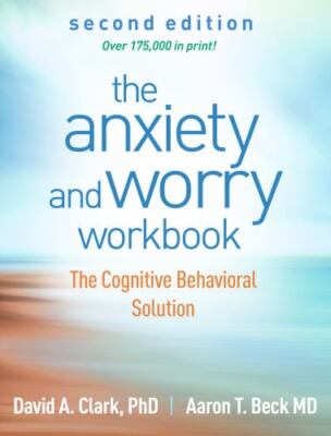 The Anxiety and Worry Workbook: The Cognitive Behavioral Solution, Clark, David