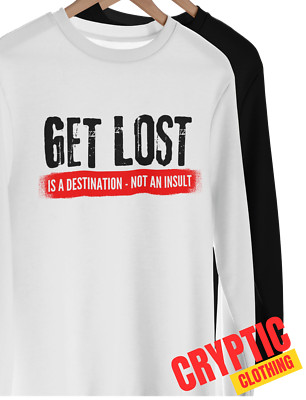 Get Lost Is A Destination Not An Insult T SHIRT S-3XL Funny Go Away GIFT TEE