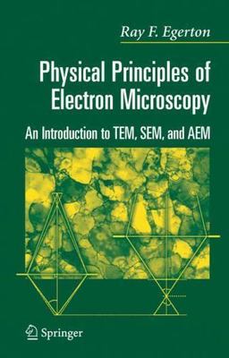 Physical Principles of Electron Microscopy : An Introduction To TEM, SEM, And...