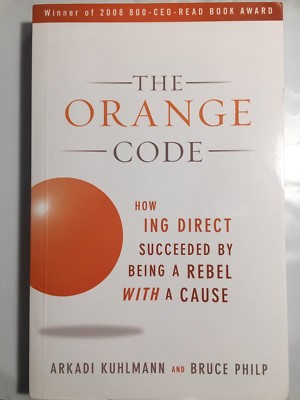 The Orange Code : How ING Direct Succeeded by Being a Rebel with a Cause by Bruc