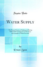 Water Supply: The Present Practice of Sinking and Boring Wells