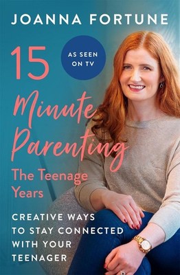 15-Minute Parenting: The Teenage Years: Creative ways to stay connected with you