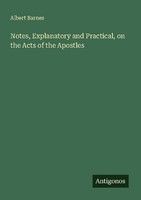 Notes, Explanatory And Practical, On The Acts Of The Apostles Albert Barnes