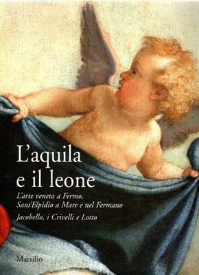 Der Adler und der Löwe. Venezianische Kunst in Fermo, Sant'Elpidio a Mare und nel Fermano. J