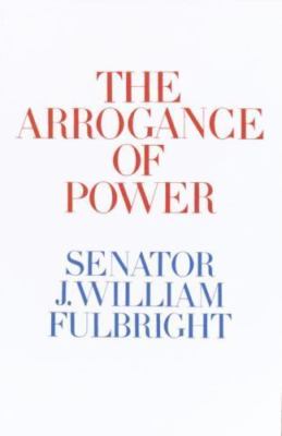 The Arrogance of Power by Fulbright, J. William(663)