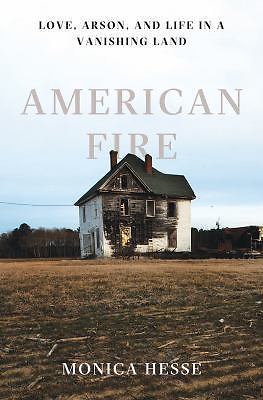 American Fire: Love, Arson, and Life in a Vanishing Land by Hesse, Monica