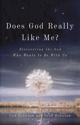 Does God Really Like Me? Discovering the God Who Wants to Be With Us by Cyd Hols