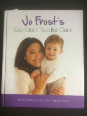 Book - Jo Frost's Confident Toddler Care: The Ultimate Guide to - Hardback