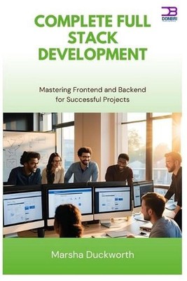 Complete Full Stack Development: Mastering Frontend and Backend for Successful P