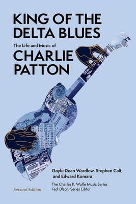 King of the Delta Blues The Life and Music of Charlie Patton Charles K. Wolfe...