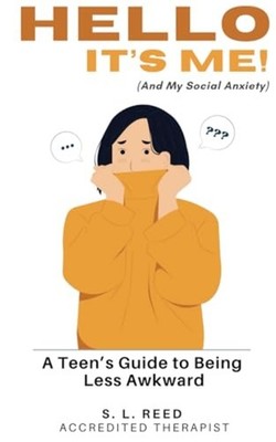 Hello, It's Me (and My Social Anxiety) A Teen's Guide t -  NEW S. L. REED 2024-1