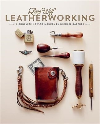 Lone Wolf Leatherworking: A Complete How-To Manual (Hardback or Cased Book)