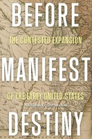 Before Manifest Destiny The Contested Expansion of The Early United States Buch