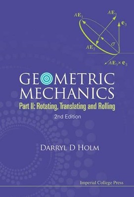 Geometric Mechanics - Part Ii: Rotating, Translating And Rolling (2nd Edition) b