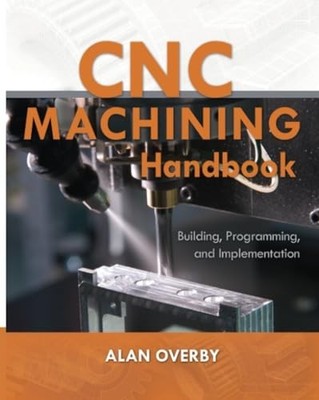 CNC Machining Handbook: Building, Progra... by OVERBY, Alan Paperback / softback