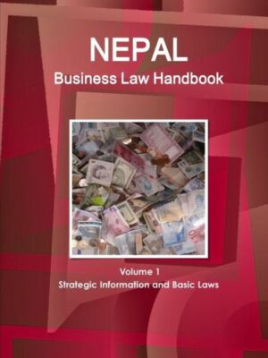 Nepal Business Law Handbook Volume 1 Strategic Information And Basic Laws