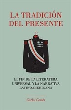 La Tradicion del Presente: El Fin de La Literatura Universal y La Narrativa L...