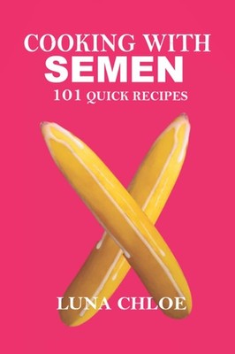 COOKING WITH SEMEN: 101 Quick and Delicious Recipes: Inappropria