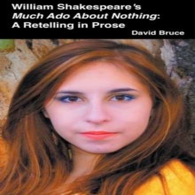 William Shakespeare's Much Ado About Nothing A Retelling in Prose