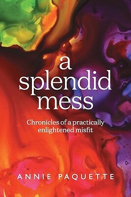 A Splendid Mess: Chronicles of a practic Paquette, Annie Paperback