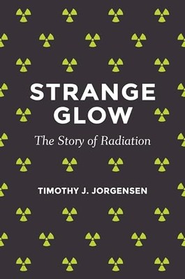 Strange Glow: The Story of Radiation, Jorgensen, Timoth