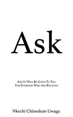Ask: And It Will Be Given To You For Everyone Who Asks Receives (Paperback or So