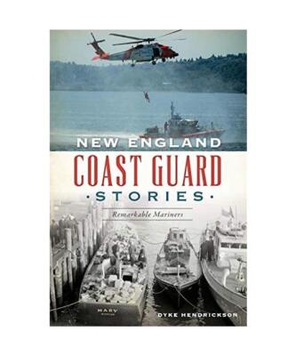 New England Coast Guard Stories: Remarkable Mariners, Dyke Hendrickson
