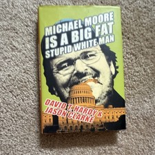 Michael Moore Is a Big Fat Stupid White Man by Hardy & Clarke, 2004, Hardcover