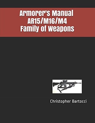 Armorer's Manual AR15/M16/M4 Family of Weapons Paperback   January 27, 2017 