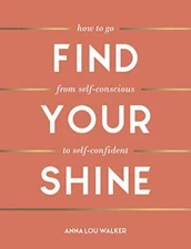 Find Your Shine: How to Go from Self-Conscious to Self-Confident