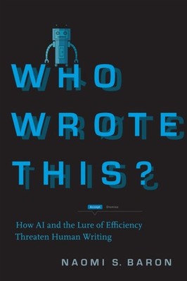 Who Wrote This?: How AI and the Lure of Efficiency by Naomi S Baron HARDBACK