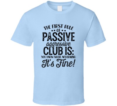 The First Rule Of Passive Aggressive Club Tee Funny &Sarcastic Novelty T Shirt