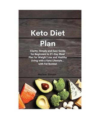Keto Diet Plan: Clarity, Simply and Easy Guide for Beginners to 21-Day Meal Plan