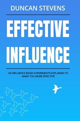 Effective Influence: 65 Influence Based Experiments Explained To Make You More E