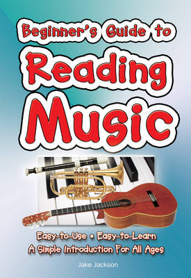 Beginner's Guide to Reading Music: Easy to Use, Easy to Learn; A Simple...