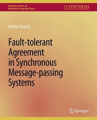Fault-tolerant Agreement in Synchronous Message-passing Systems by Michel Raynal