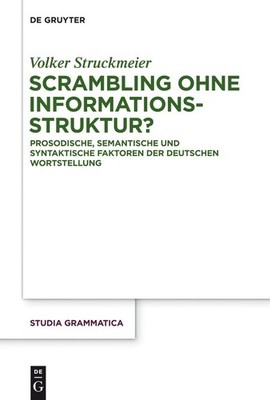 Scrambling Ohne Informationsstruktur?: Prosodische, Semantische Und Syntaktis...