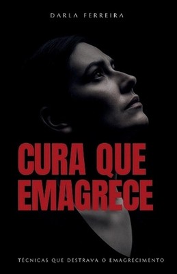 Cura Que Emagrece: T?cnicas que destrava o emagrecimento by Darla Ferreira (Port