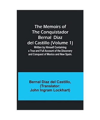 The Memoirs of the Conquistador Bernal Diaz del Castillo [Volume 1]; Written by 