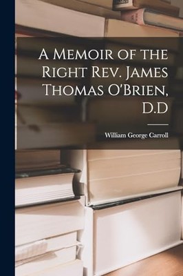 Carroll - A Memoir of the Right Rev. James Thomas O'Brien D.D - New p - X555z